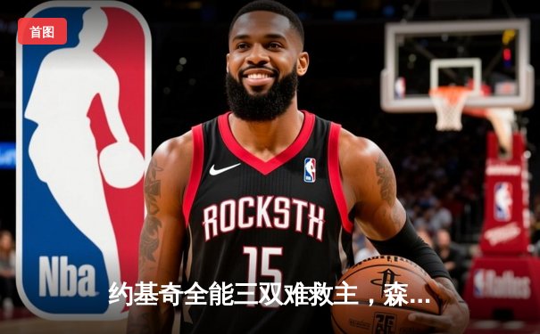 约基奇全能三双难救主，森林狼抢七大战险胜掘金晋级西决