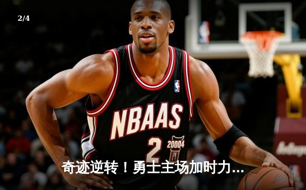 奇迹逆转！勇士主场加时力克凯尔特人，库里狂砍45分导演超级翻盘 - 2