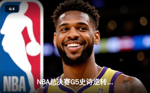 NBA总决赛G5史诗逆转：凯尔特人绝境翻盘，塔图姆40+创历史 - 4