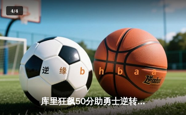 库里狂飙50分助勇士逆转篮网，NBA常规赛上演惊天大逆转 - 4