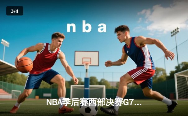 NBA季后赛西部决赛G7：独行侠险胜森林狼，东契奇准三双带队挺进总决赛 - 3
