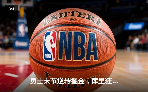 勇士末节逆转掘金，库里狂砍40分锁定季后赛关键胜利 - 3