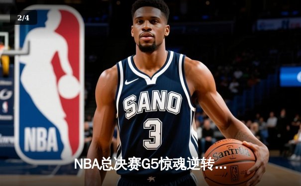 NBA总决赛G5惊魂逆转！掘金加时险胜热火，约基奇40+三双创历史 - 2
