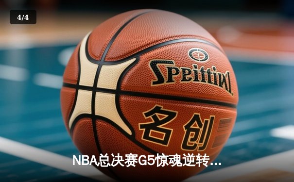 NBA总决赛G5惊魂逆转：掘金末节狂轰20-0攻势，约基奇三双率队夺赛点 - 4
