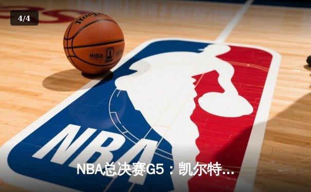 NBA总决赛G5：凯尔特人险胜独行侠，塔图姆关键三分锁定胜局 - 4
