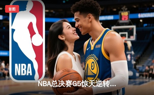 NBA总决赛G5惊天逆转！独行侠加时险胜凯尔特人保留冠军悬念