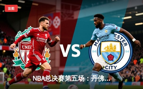 NBA总决赛第五场：丹佛掘金主场力克迈阿密热火，约基奇三双锁定赛点