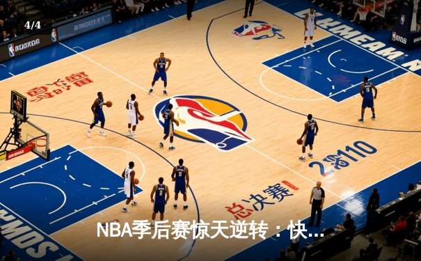 NBA季后赛惊天逆转：快船末节狂轰42分淘汰独行侠，伦纳德关键抢断锁定胜局 - 4