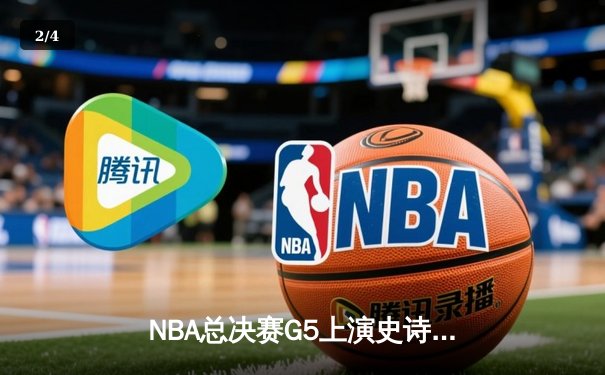 NBA总决赛G5上演史诗逆转，凯尔特人绝地反击将系列赛拖入抢七 - 2