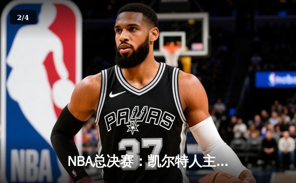 NBA总决赛：凯尔特人主场险胜勇士，塔图姆砍下34分率队扳平总比分 - 2