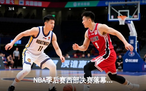 NBA季后赛西部决赛落幕：丹佛掘金4-1击败湖人，约基奇三双统治内线 - 3